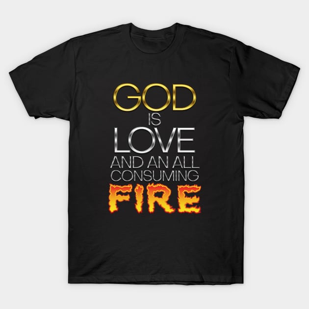 God Is Love And An All Consuming Fire T-Shirt by CalledandChosenApparel